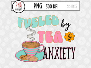 Fueled by Tea & Anxiety PNG, Anxiety Sublimation