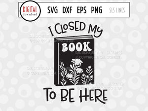 I Closed my Book To Be Here SVG, Reading Cut File