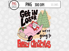 Load image into Gallery viewer, Retro Christmas PNG, Get in Loser, Family Christmas Sublimation