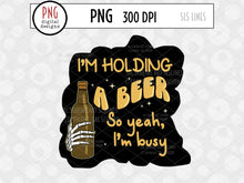 Load image into Gallery viewer, Holding a Beer So Yeah I&#39;m Busy PNG, Funny Drinking PNG, Skeleton holding beer