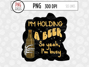 Holding a Beer So Yeah I'm Busy PNG, Funny Drinking PNG, Skeleton holding beer