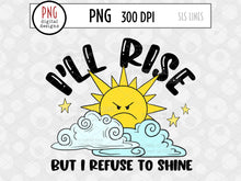 Load image into Gallery viewer, I&#39;ll Rise but I Refuse to Shine PNG, Grumpy Retro Sublimation with angry sunshine