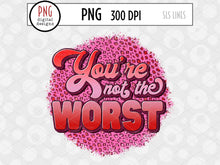 Load image into Gallery viewer, Valentine&#39;s Day Sublimation PNG - You&#39;re Not the Worst