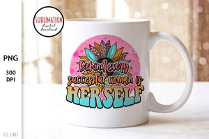 Behind Every Successful Woman is Herself PNG - Small Business Sublimation - SLSLines