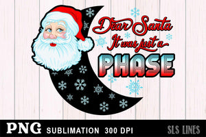 Christmas Sublimation PNG - Dear Santa Just a Phase - SLSLines