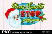 Load image into Gallery viewer, Christmas Sublimation PNG - Dear Santa Stop Judging Me - SLSLines