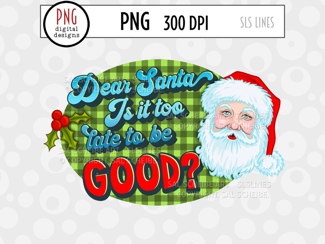 Christmas Sublimation PNG - Dear Santa Too late to be Good? - SLSLines