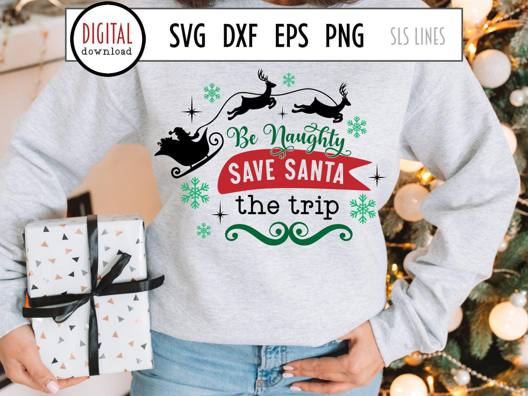 Christmas SVG - Be Naughty Save Santa the Trip Cut File - SLSLines