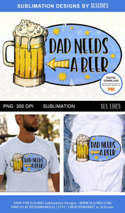 Dad Needs a Beer Sublimation Design PNG - SLSLines