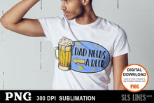 Load image into Gallery viewer, Dad Needs a Beer Sublimation Design PNG - SLSLines