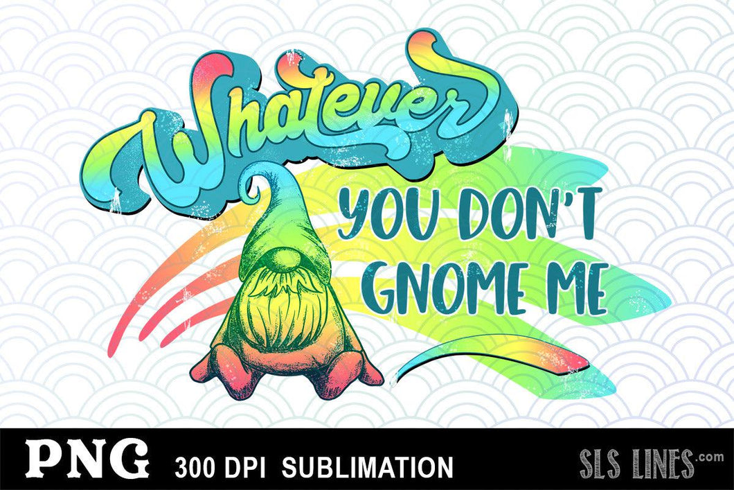 You Don't Gnome Me - Gnome Sublimation