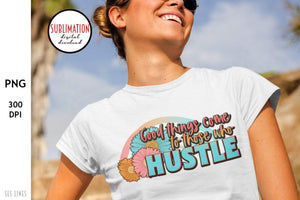 Good Things Come to Those Who Hustle PNG - Small Business Sublimation - SLSLines