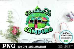 I'd Rather be Camping - Camping Sublimation PNG - SLSLines