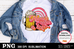 Mama Needs a Beer Sublimation Design PNG - SLSLines