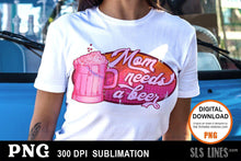 Load image into Gallery viewer, Mom Needs a Beer Sublimation Design PNG - SLSLines