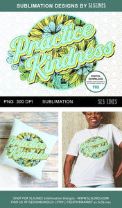 Practice Kindness Sublimation with Green Flowers - SLSLines