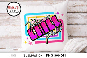 Retro 80s Sublimation - Take a Chill Pill PNG - SLSLines
