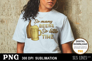 So Many Beers, So Little Time - Sublimation PNG